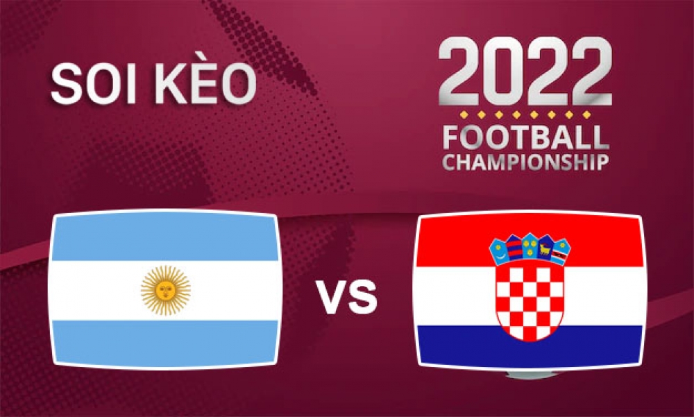 Nhận định, soi kèo bán kết Argentina vs Croatia, 02h00 ngày 15/12/2022 - Vòng bán kết WC 2022
