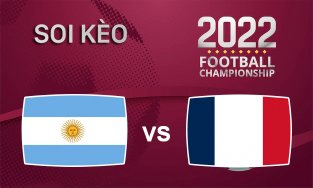 Nhận định, soi kèo bán kết Argentina vs Pháp, 22h00 ngày 18/12/2022 - chung kết WC 2022