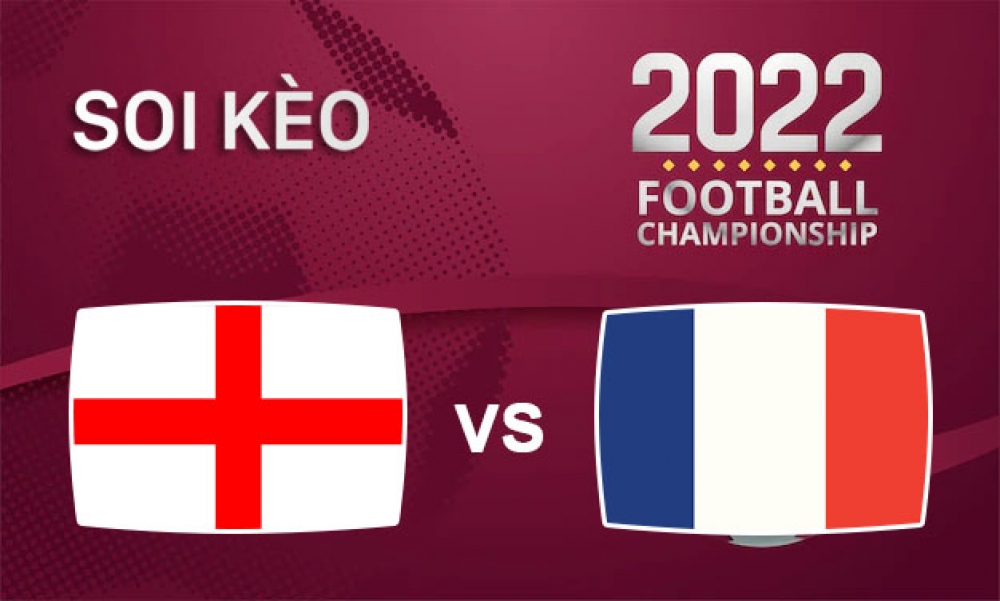 Nhận định, soi kèo tứ kết Anh vs Pháp, 02h00 ngày 11/12/2022 - Vòng tứ kết WC 2022