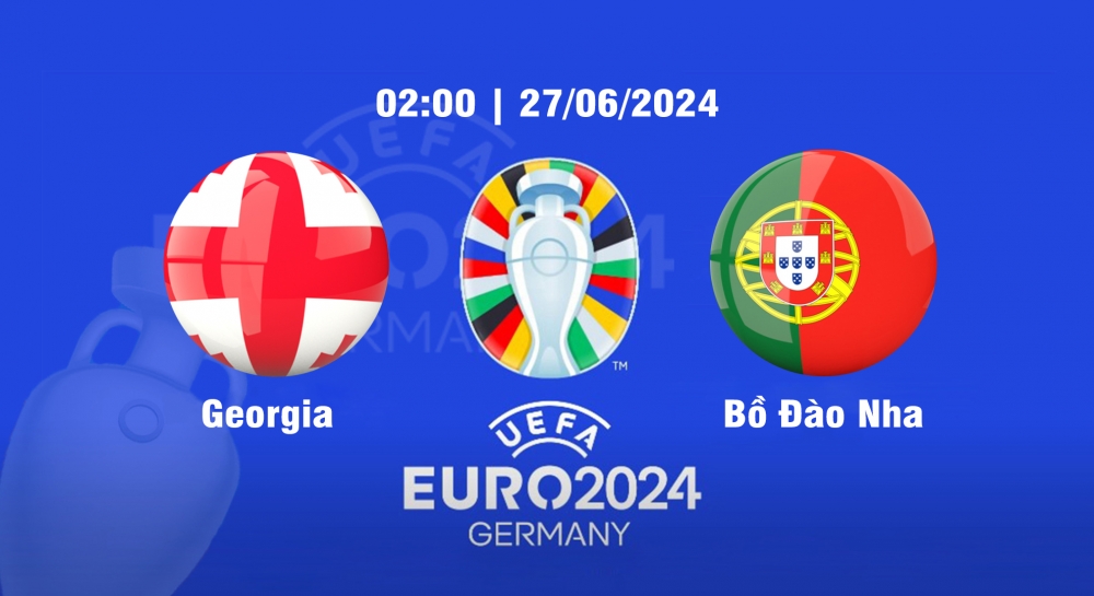 Nhận định soi kèo Georgia vs Bồ Đào Nha, 02h00 ngày 27/6 - Euro 2024